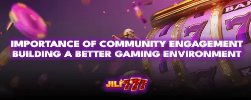 Importance of Community Engagement: Building a Better Gaming Environment